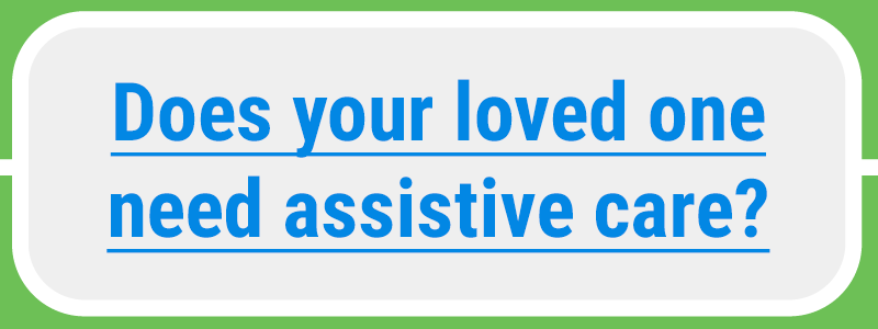 Does your loved one need assistive care?